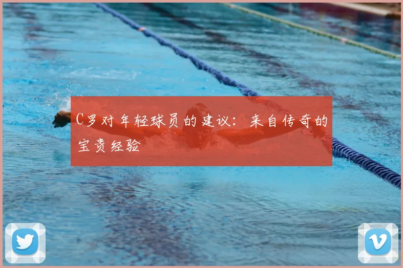 C罗对年轻球员的建议：来自传奇的宝贵经验