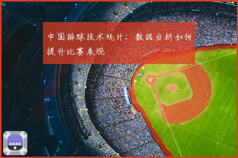 中国排球技术统计:数据分析如何提升比赛表现
